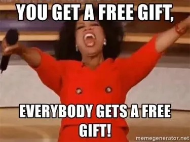 you-get-a-free-gift-everybody-gets-a-free-gift.png